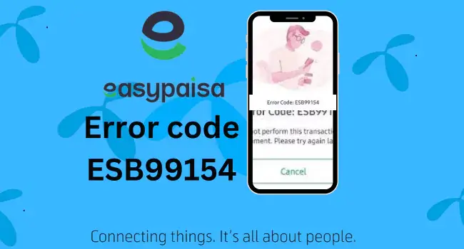 EasyPaisa Error code esb99154, 2024 ERRORS