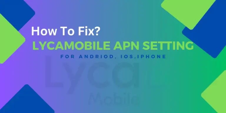 Lycamobile APN Settings, step-by-step High-Speed [4G & 5G] Internet (Mob Web) guide For Android, iPhone, Samsung, (JAN 2024) For UK, US, FRANCE, INDIA, etc