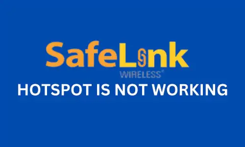 Safelink Hotspot is Not Working | How to Fix, Best Guide, 2024
